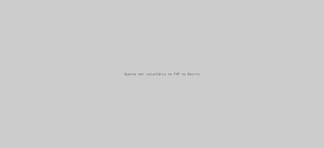 Queres ser voluntário na FAP no Bairro?